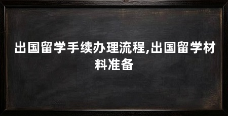 出国留学手续办理流程,出国留学材料准备