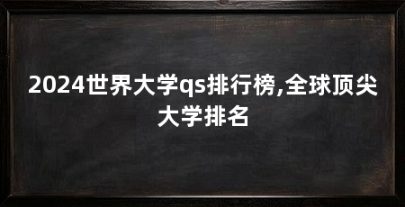 2024世界大学qs排行榜,全球顶尖大学排名