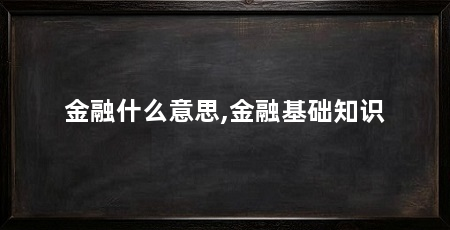 金融什么意思,金融基础知识