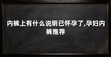 内裤上有什么说明已怀孕了,孕妇内裤推荐