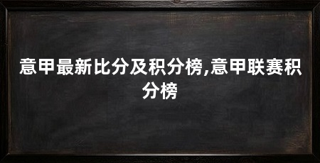 意甲最新比分及积分榜,意甲联赛积分榜