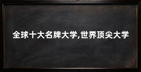 全球十大名牌大学,世界顶尖大学