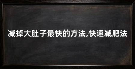 减掉大肚子最快的方法,快速减肥法