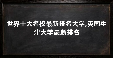 世界十大名校最新排名大学,英国牛津大学最新排名