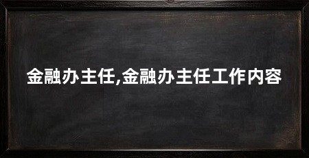 金融办主任,金融办主任工作内容