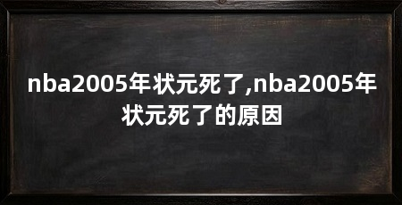 nba2005年状元死了,nba2005年状元死了的原因