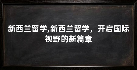 新西兰留学,新西兰留学,开启国际视野的新篇章