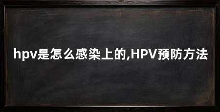 hpv是怎么感染上的,HPV预防方法