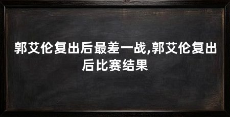 郭艾伦复出后最差一战,郭艾伦复出后比赛结果