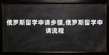 俄罗斯留学申请步骤,俄罗斯留学申请流程