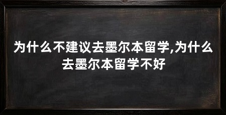 为什么不建议去墨尔本留学,为什么去墨尔本留学不好