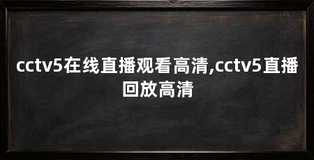 cctv5在线直播观看高清,cctv5直播回放高清