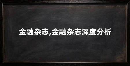 金融杂志,金融杂志深度分析