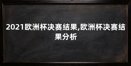2021欧洲杯决赛结果,欧洲杯决赛结果分析