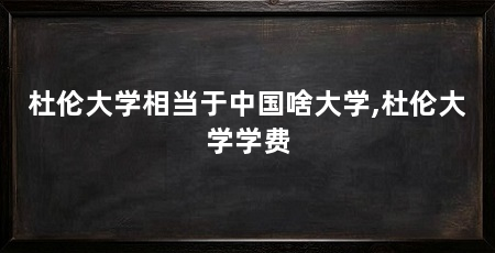 杜伦大学相当于中国啥大学,杜伦大学学费