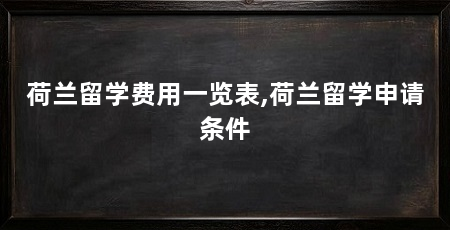 荷兰留学费用一览表,荷兰留学申请条件