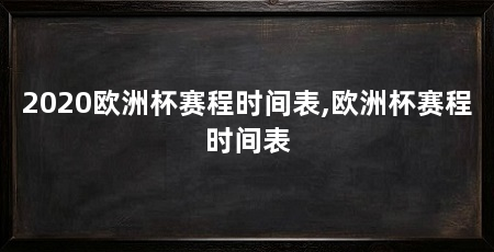 2020欧洲杯赛程时间表,欧洲杯赛程时间表