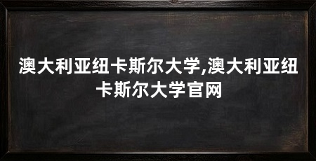 澳大利亚纽卡斯尔大学,澳大利亚纽卡斯尔大学官网