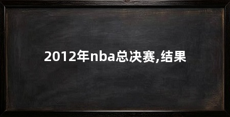 2012年nba总决赛,结果
