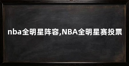 nba全明星阵容,NBA全明星赛投票