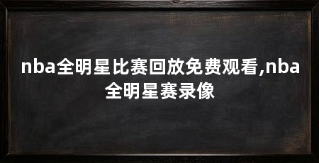 nba全明星比赛回放免费观看,nba全明星赛录像