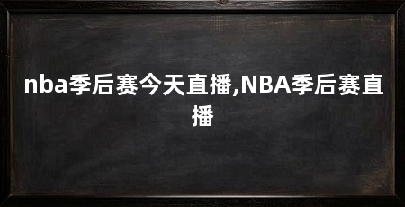 nba季后赛今天直播,NBA季后赛直播