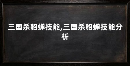 三国杀貂蝉技能,三国杀貂蝉技能分析