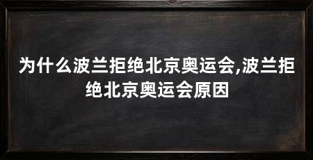 为什么波兰拒绝北京奥运会,波兰拒绝北京奥运会原因
