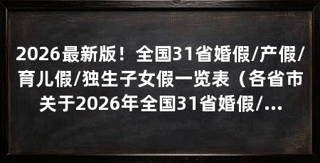 2026最新版!全国31省婚假/产假/育儿假/独生子女假一览表(各省市关于2026年全国31省婚假/产假/育儿假/独生子女假天数对照表
