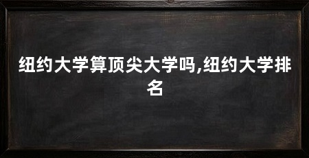 纽约大学算顶尖大学吗,纽约大学排名