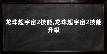 龙珠超宇宙2技能,龙珠超宇宙2技能升级