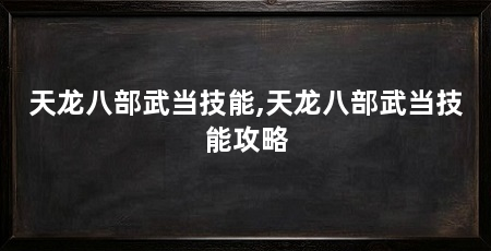 天龙八部武当技能,天龙八部武当技能攻略