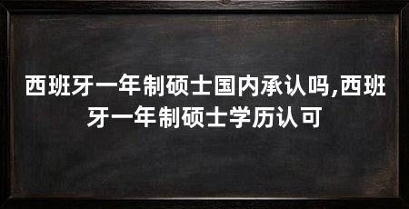 西班牙一年制硕士国内承认吗,西班牙一年制硕士学历认可