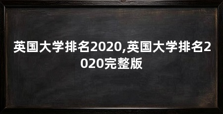 英国大学排名2020,英国大学排名2020完整版