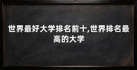 世界最好大学排名前十,世界排名最高的大学