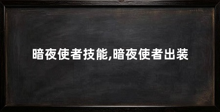 暗夜使者技能,暗夜使者出装
