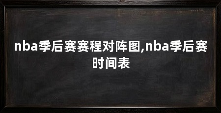 nba季后赛赛程对阵图,nba季后赛时间表
