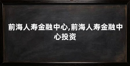 前海人寿金融中心,前海人寿金融中心投资