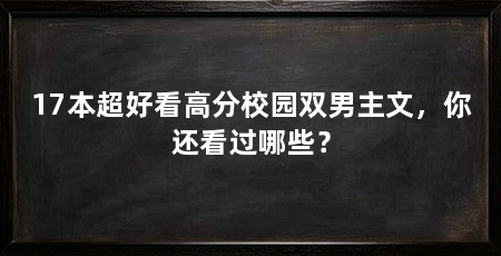 17本超好看高分校园双男主文,你还看过哪些?