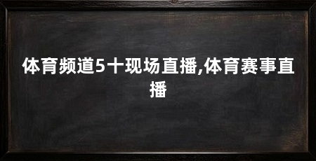 体育频道5十现场直播,体育赛事直播