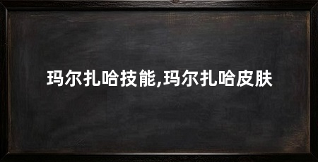 玛尔扎哈技能,玛尔扎哈皮肤