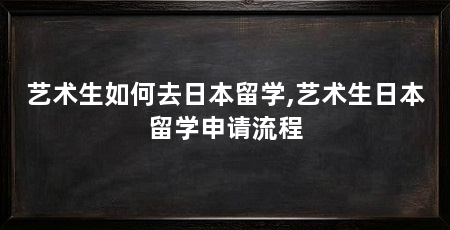 艺术生如何去日本留学,艺术生日本留学申请流程