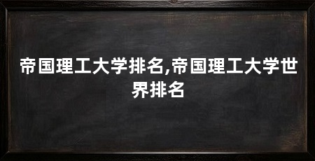 帝国理工大学排名,帝国理工大学世界排名