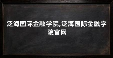 泛海国际金融学院,泛海国际金融学院官网