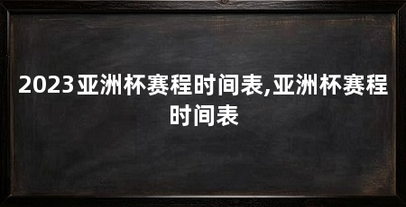 2023亚洲杯赛程时间表,亚洲杯赛程时间表