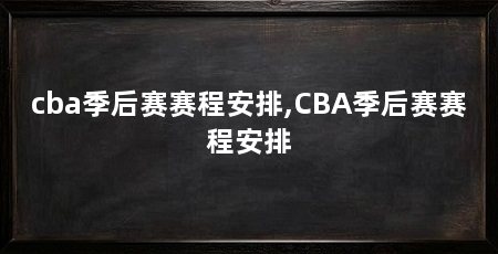 cba季后赛赛程安排,CBA季后赛赛程安排