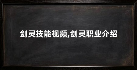 剑灵技能视频,剑灵职业介绍