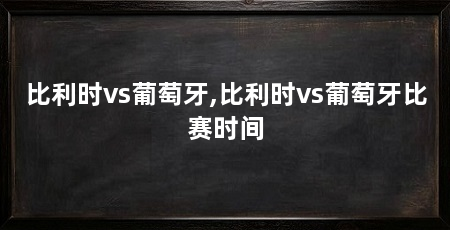 比利时vs葡萄牙,比利时vs葡萄牙比赛时间