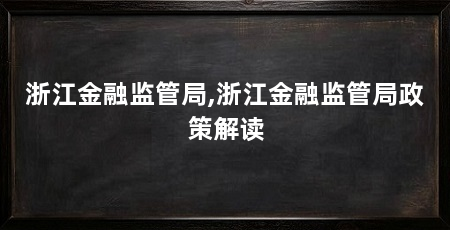 浙江金融监管局,浙江金融监管局政策解读