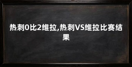 热刺0比2维拉,热刺VS维拉比赛结果
